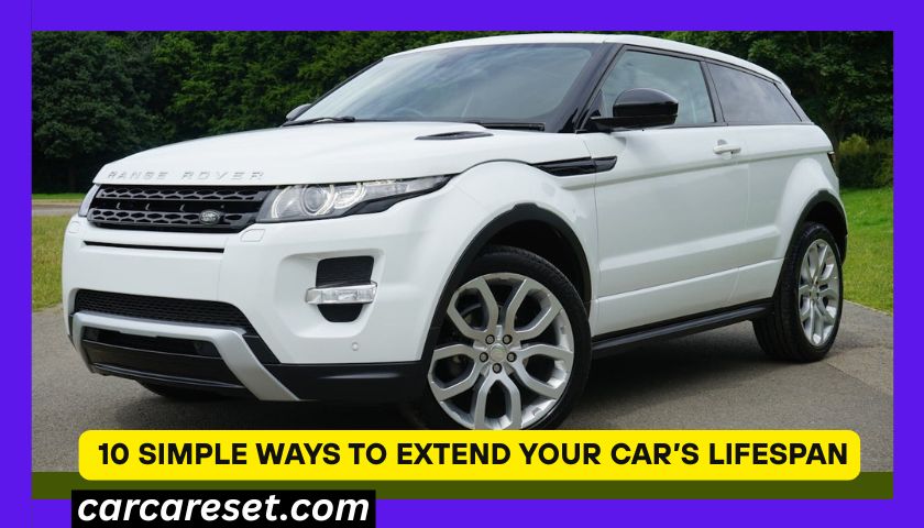 10 Simple Ways to Extend Your Car’s Lifespan